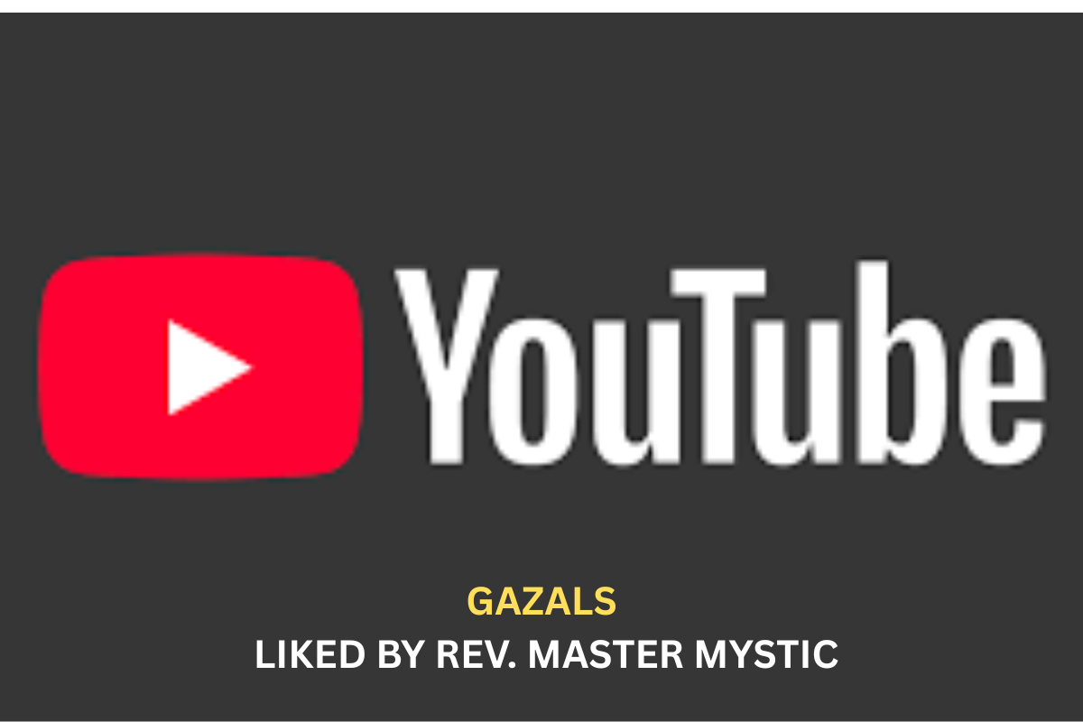 FAVOURITE GAZALS YOUTUBE VIDEOS LIKED BY REV. MASTER MYSTIC